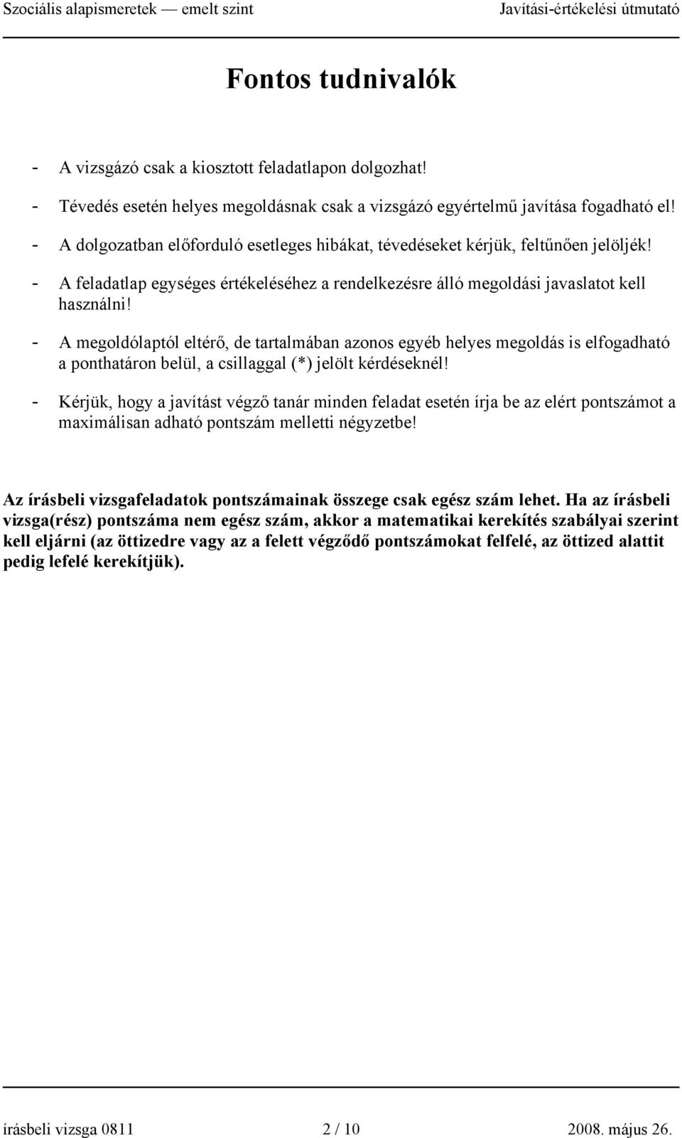 - A megoldólaptól eltérő, de tartalmában azonos egyéb helyes megoldás is elfogadható a ponthatáron belül, a csillaggal (*) jelölt kérdéseknél!