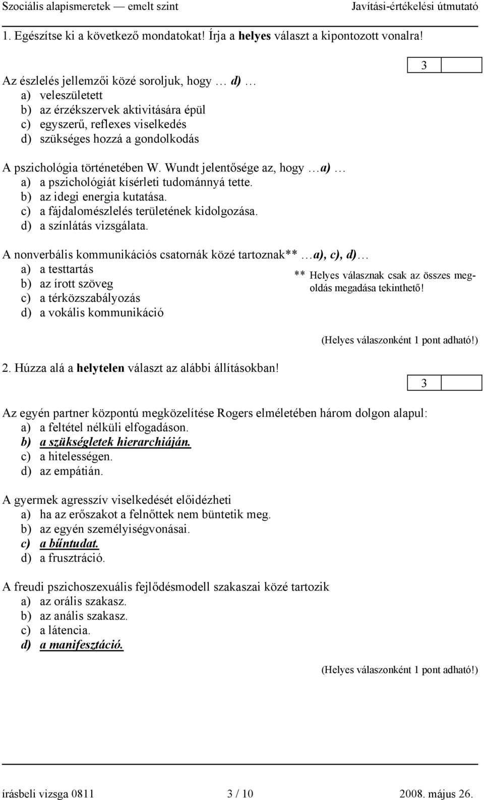 Wundt jelentősége az, hogy a) a) a pszichológiát kísérleti tudománnyá tette. b) az idegi energia kutatása. c) a fájdalomészlelés területének kidolgozása. d) a színlátás vizsgálata.
