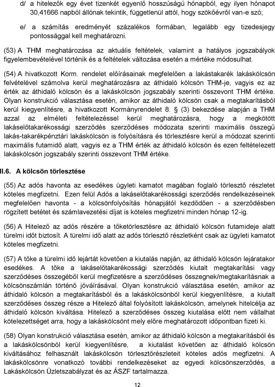 (53) A THM meghatározása az aktuális feltételek, valamint a hatályos jogszabályok figyelembevételével történik és a feltételek változása esetén a mértéke módosulhat. (54) A hivatkozott Korm.