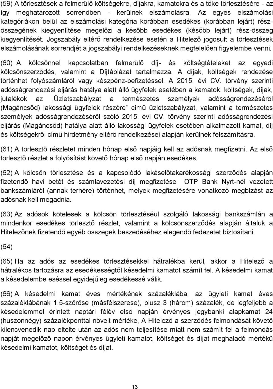 Jogszabály eltérő rendelkezése esetén a Hitelező jogosult a törlesztések elszámolásának sorrendjét a jogszabályi rendelkezéseknek megfelelően figyelembe venni.