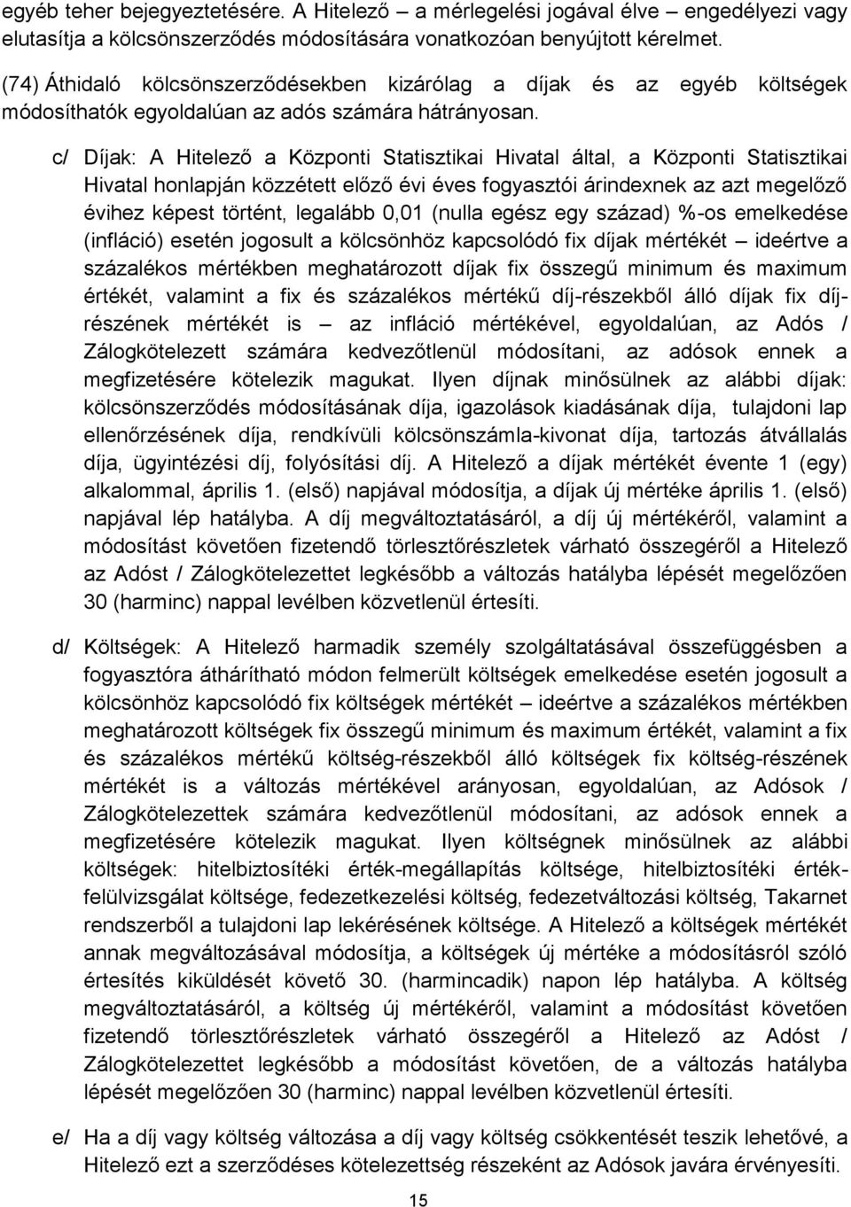 c/ Díjak: A Hitelező a Központi Statisztikai Hivatal által, a Központi Statisztikai Hivatal honlapján közzétett előző évi éves fogyasztói árindexnek az azt megelőző évihez képest történt, legalább