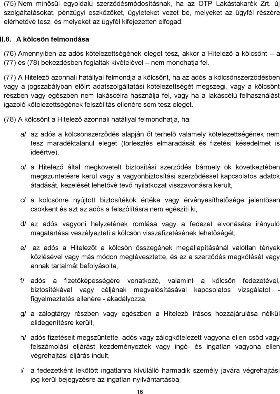 A kölcsön felmondása (76) Amennyiben az adós kötelezettségének eleget tesz, akkor a Hitelező a kölcsönt a (77) és (78) bekezdésben foglaltak kivételével nem mondhatja fel.