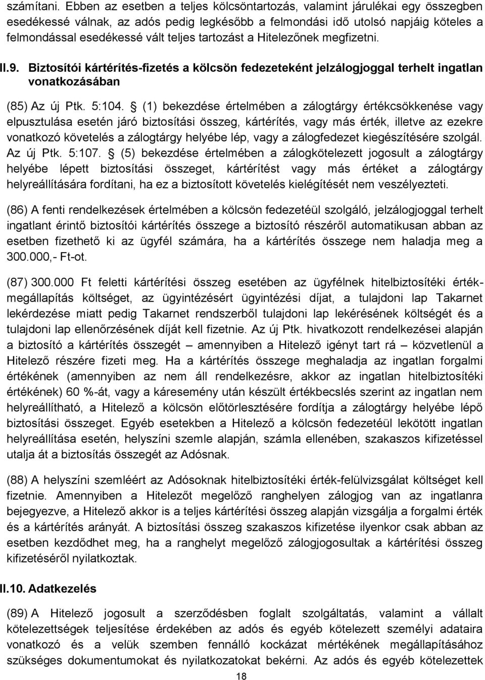 tartozást a Hitelezőnek megfizetni. II.9. Biztosítói kártérítés-fizetés a kölcsön fedezeteként jelzálogjoggal terhelt ingatlan vonatkozásában (85) Az új Ptk. 5:104.
