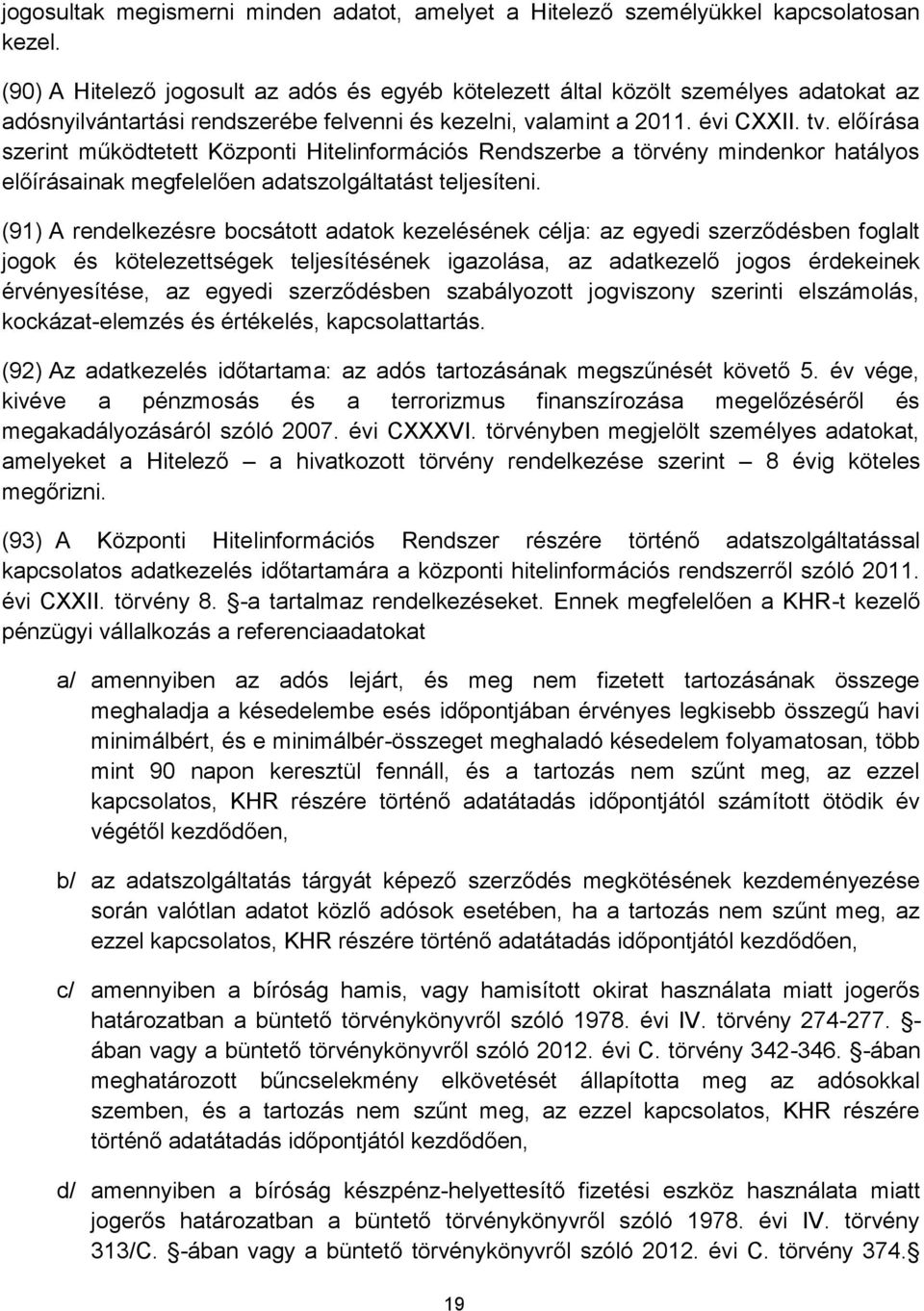 előírása szerint működtetett Központi Hitelinformációs Rendszerbe a törvény mindenkor hatályos előírásainak megfelelően adatszolgáltatást teljesíteni.