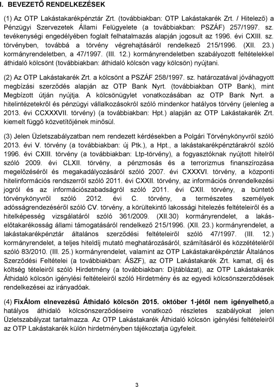 (III. 12.) kormányrendeletben szabályozott feltételekkel áthidaló kölcsönt (továbbiakban: áthidaló kölcsön vagy kölcsön) nyújtani. (2) Az OTP Lakástakarék Zrt. a kölcsönt a PSZÁF 258/1997. sz. határozatával jóváhagyott megbízási szerződés alapján az OTP Bank Nyrt.