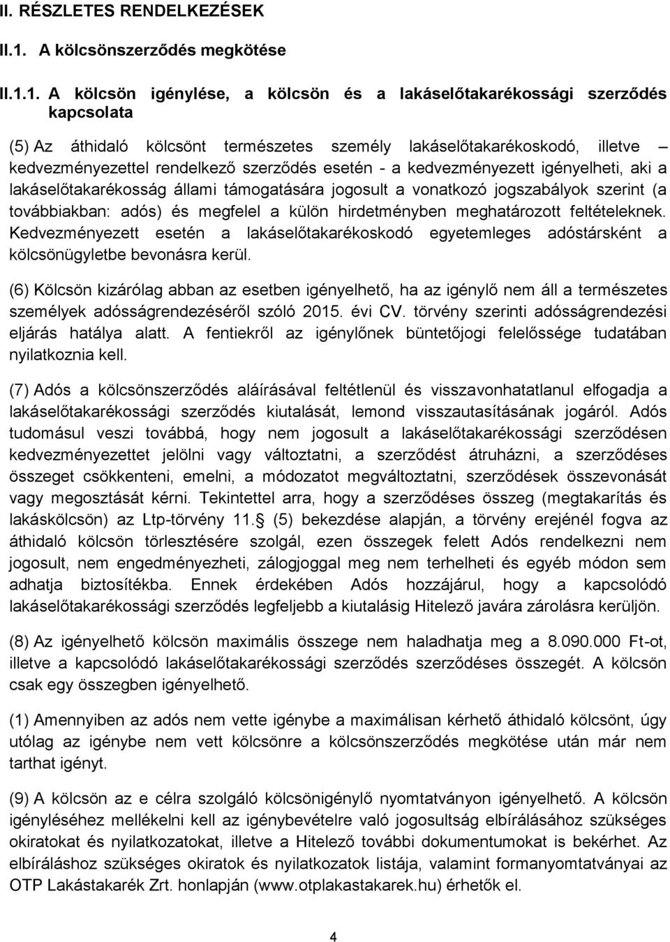 1. A kölcsön igénylése, a kölcsön és a lakáselőtakarékossági szerződés kapcsolata (5) Az áthidaló kölcsönt természetes személy lakáselőtakarékoskodó, illetve kedvezményezettel rendelkező szerződés