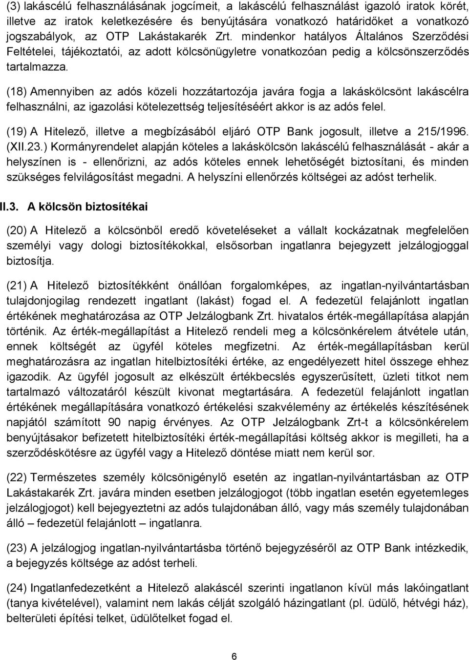 (18) Amennyiben az adós közeli hozzátartozója javára fogja a lakáskölcsönt lakáscélra felhasználni, az igazolási kötelezettség teljesítéséért akkor is az adós felel.