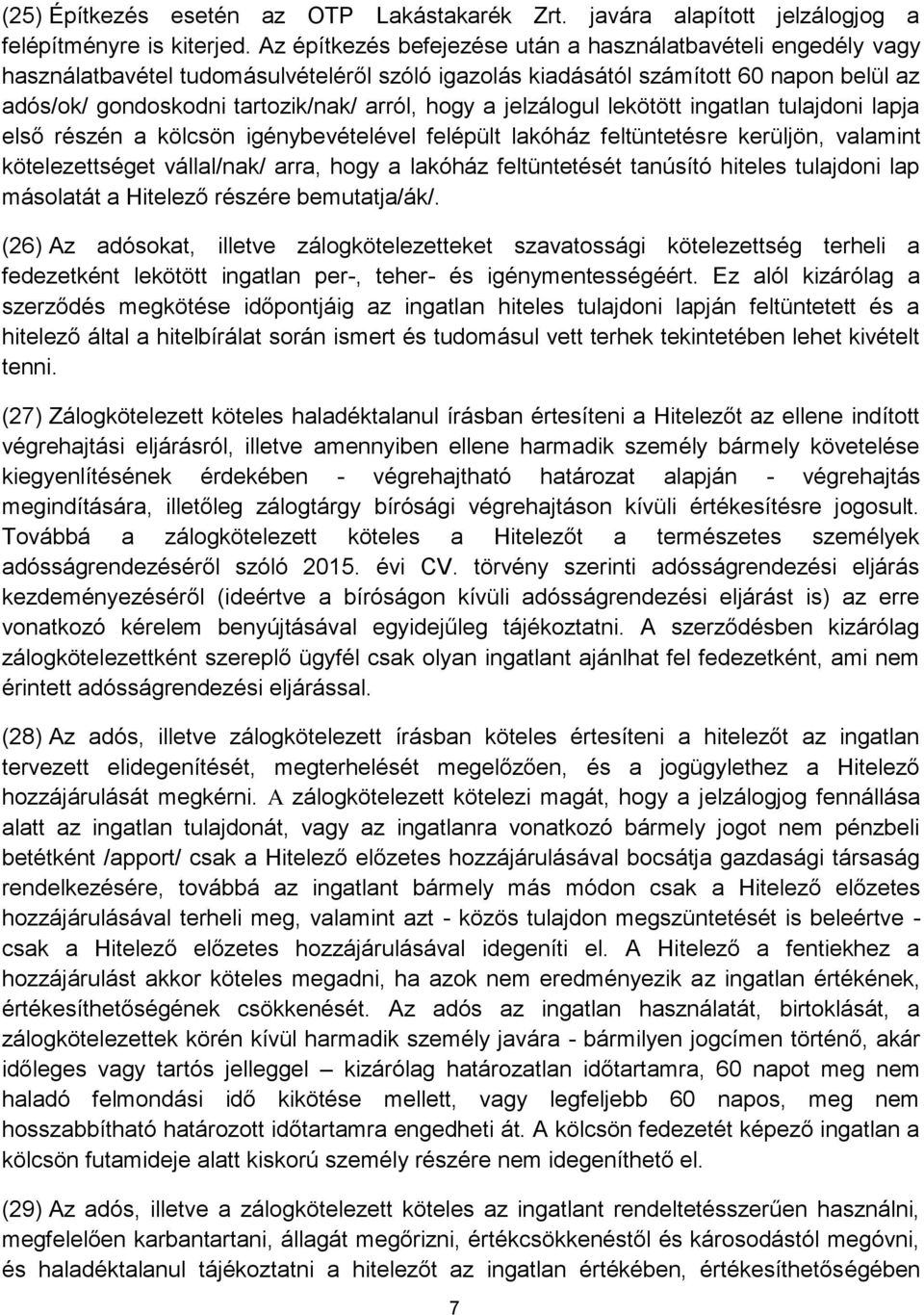 a jelzálogul lekötött ingatlan tulajdoni lapja első részén a kölcsön igénybevételével felépült lakóház feltüntetésre kerüljön, valamint kötelezettséget vállal/nak/ arra, hogy a lakóház feltüntetését