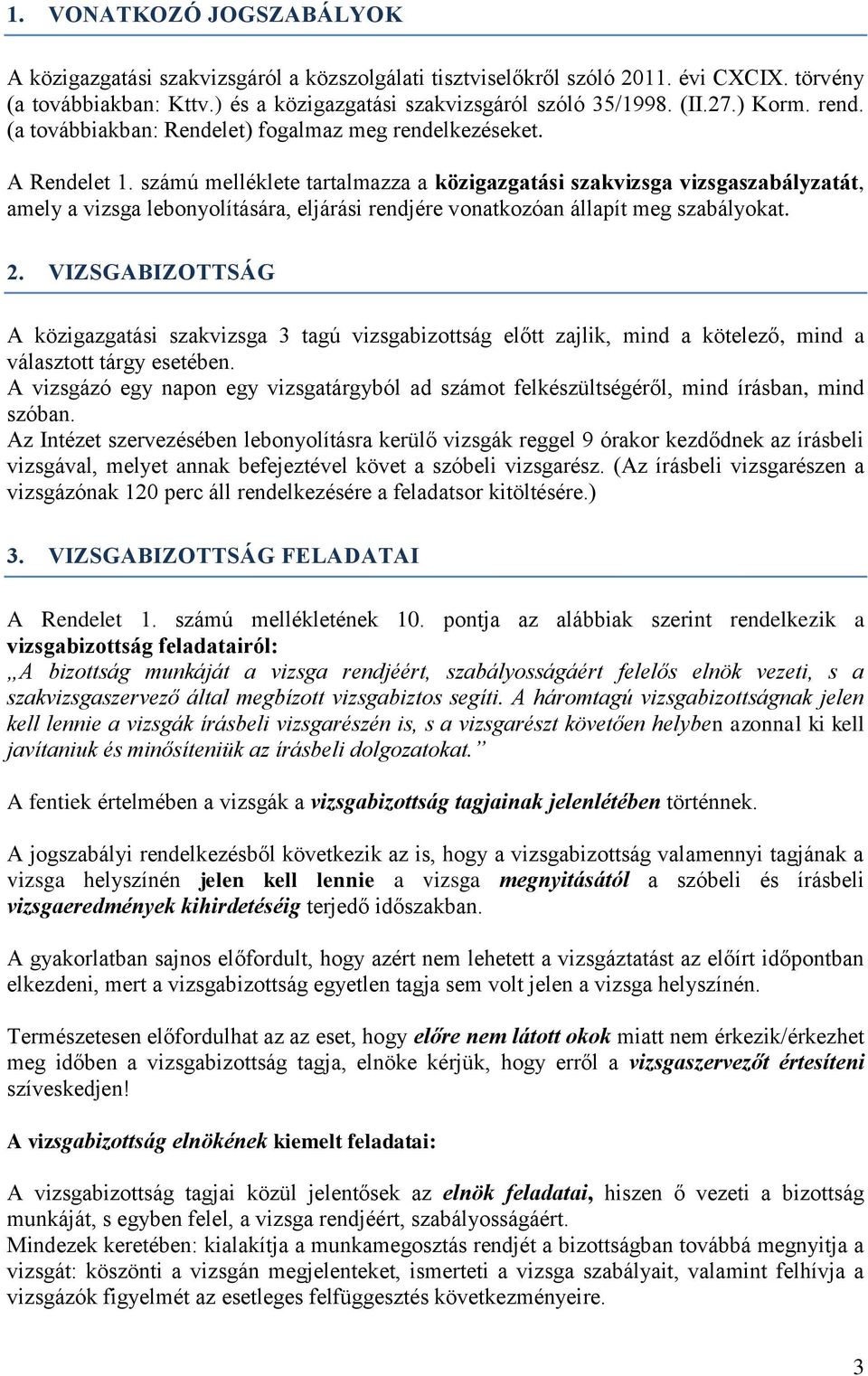 számú melléklete tartalmazza a közigazgatási szakvizsga vizsgaszabályzatát, amely a vizsga lebonyolítására, eljárási rendjére vonatkozóan állapít meg szabályokat. 2.