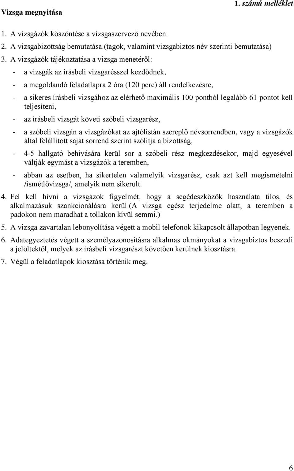 elérhető maximális 100 pontból legalább 61 pontot kell teljesíteni, - az írásbeli vizsgát követi szóbeli vizsgarész, - a szóbeli vizsgán a vizsgázókat az ajtólistán szereplő névsorrendben, vagy a