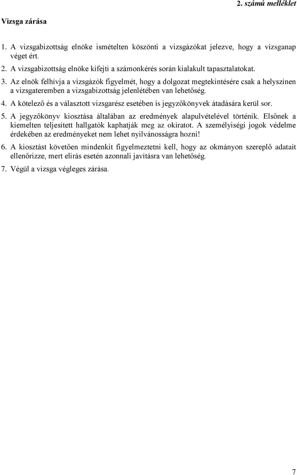 Az elnök felhívja a vizsgázók figyelmét, hogy a dolgozat megtekintésére csak a helyszínen a vizsgateremben a vizsgabizottság jelenlétében van lehetőség. 4.