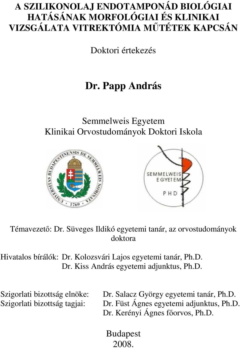 Süveges Ildikó egyetemi tanár, az orvostudományok doktora Hivatalos bírálók: Dr. Kolozsvári Lajos egyetemi tanár, Ph.D. Dr. Kiss András egyetemi adjunktus, Ph.