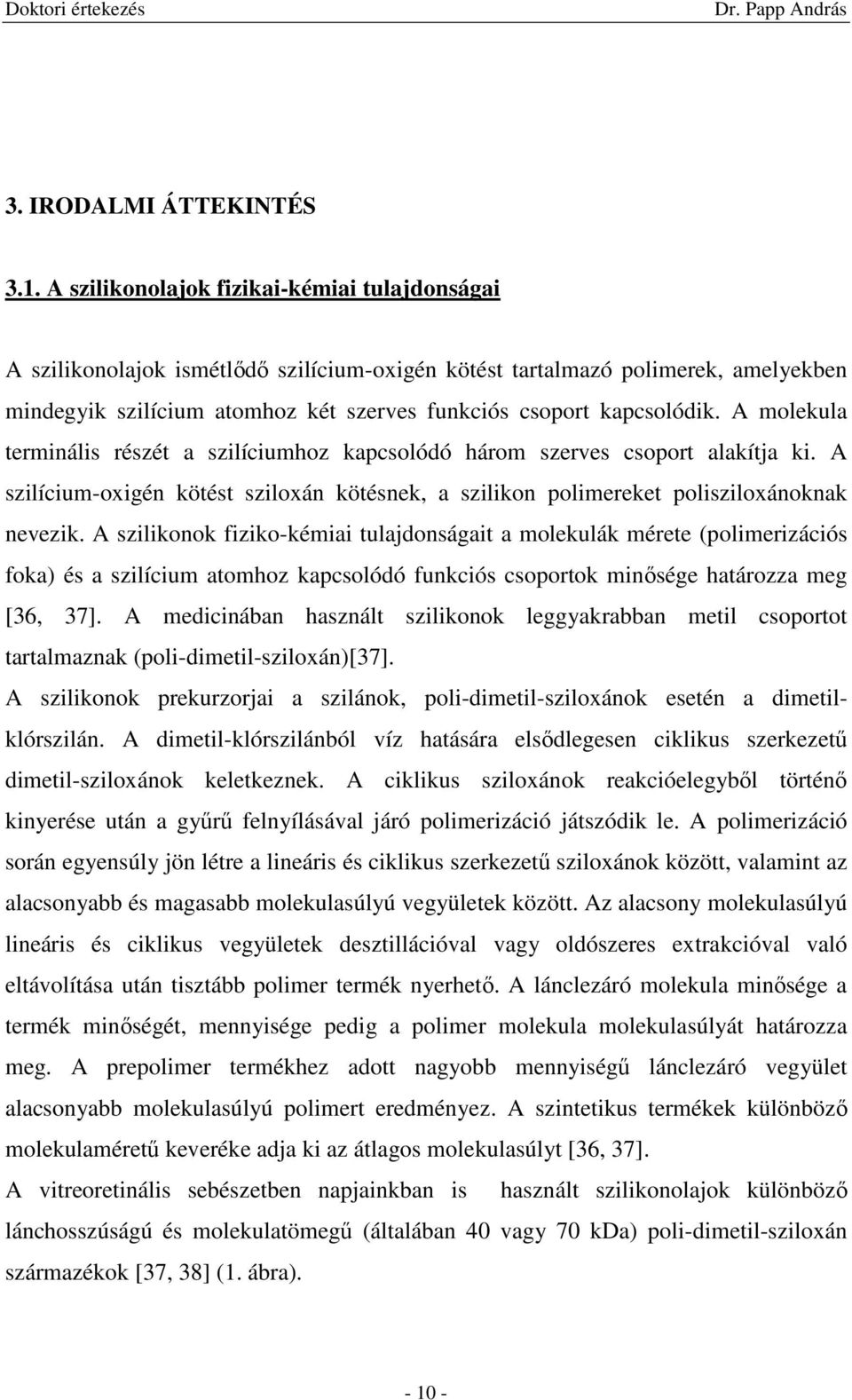 A molekula terminális részét a szilíciumhoz kapcsolódó három szerves csoport alakítja ki. A szilícium-oxigén kötést sziloxán kötésnek, a szilikon polimereket polisziloxánoknak nevezik.