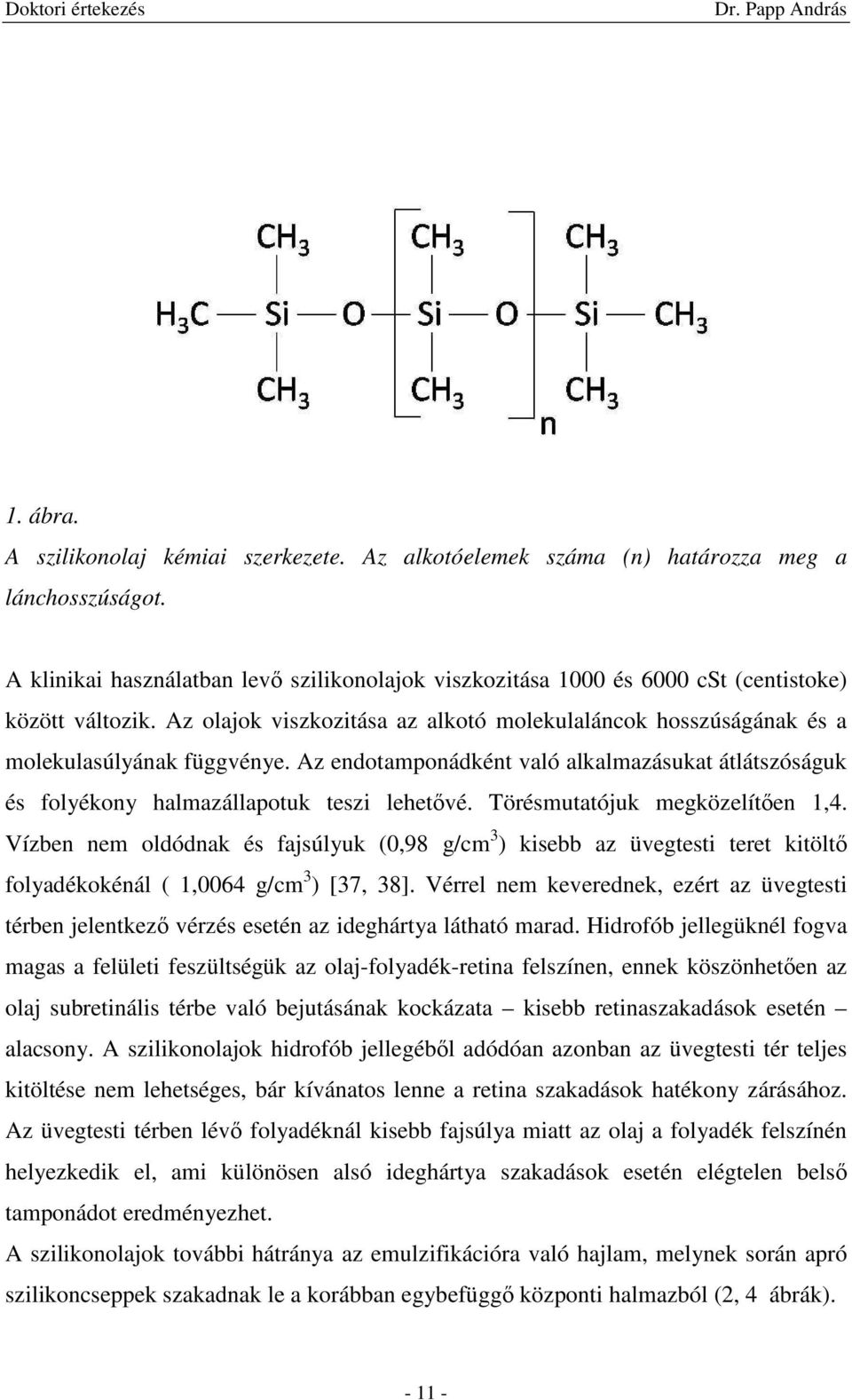Az endotamponádként való alkalmazásukat átlátszóságuk és folyékony halmazállapotuk teszi lehetıvé. Törésmutatójuk megközelítıen 1,4.