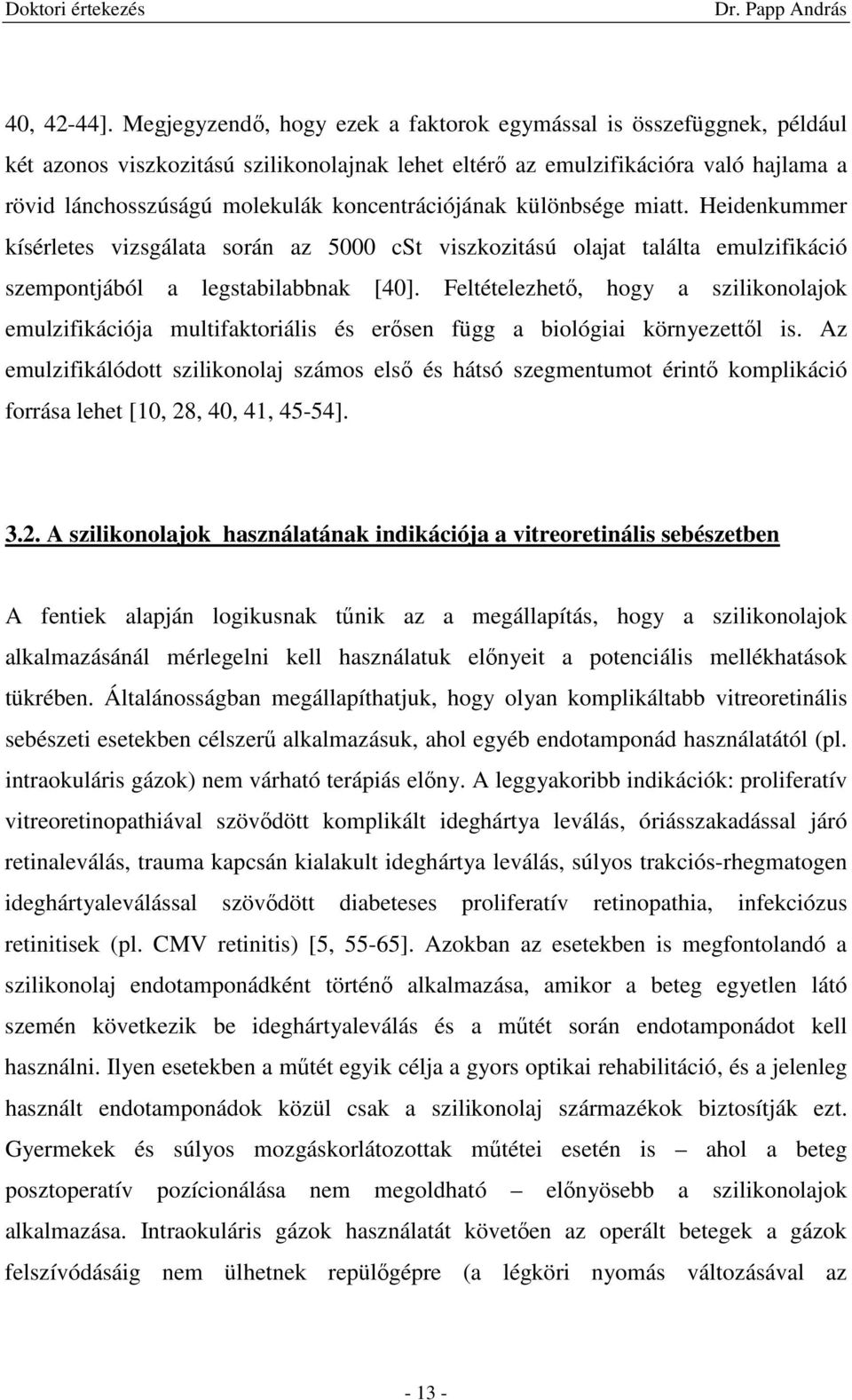 koncentrációjának különbsége miatt. Heidenkummer kísérletes vizsgálata során az 5000 cst viszkozitású olajat találta emulzifikáció szempontjából a legstabilabbnak [40].
