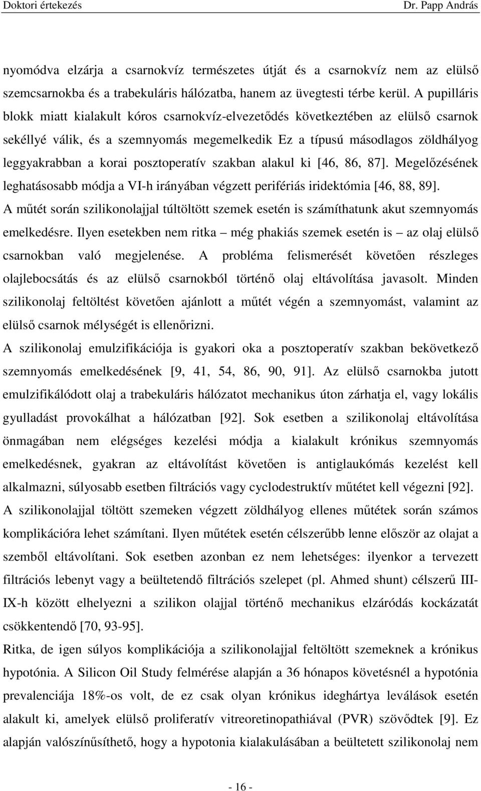 posztoperatív szakban alakul ki [46, 86, 87]. Megelızésének leghatásosabb módja a VI-h irányában végzett perifériás iridektómia [46, 88, 89].