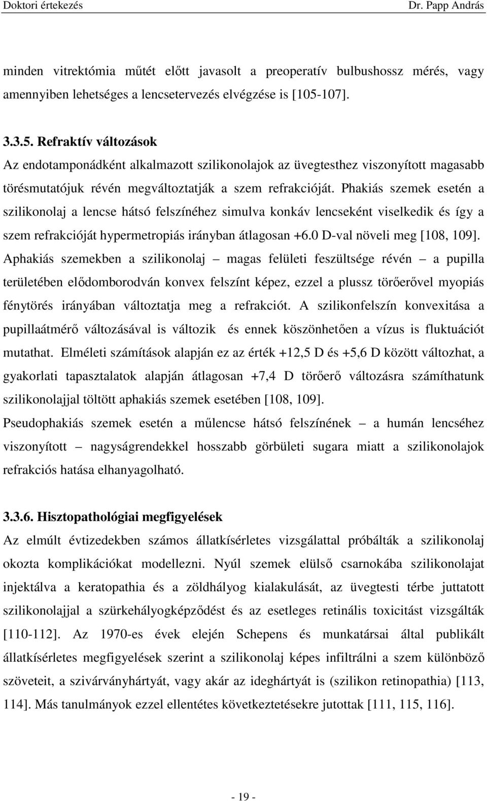 Phakiás szemek esetén a szilikonolaj a lencse hátsó felszínéhez simulva konkáv lencseként viselkedik és így a szem refrakcióját hypermetropiás irányban átlagosan +6.0 D-val növeli meg [108, 109].