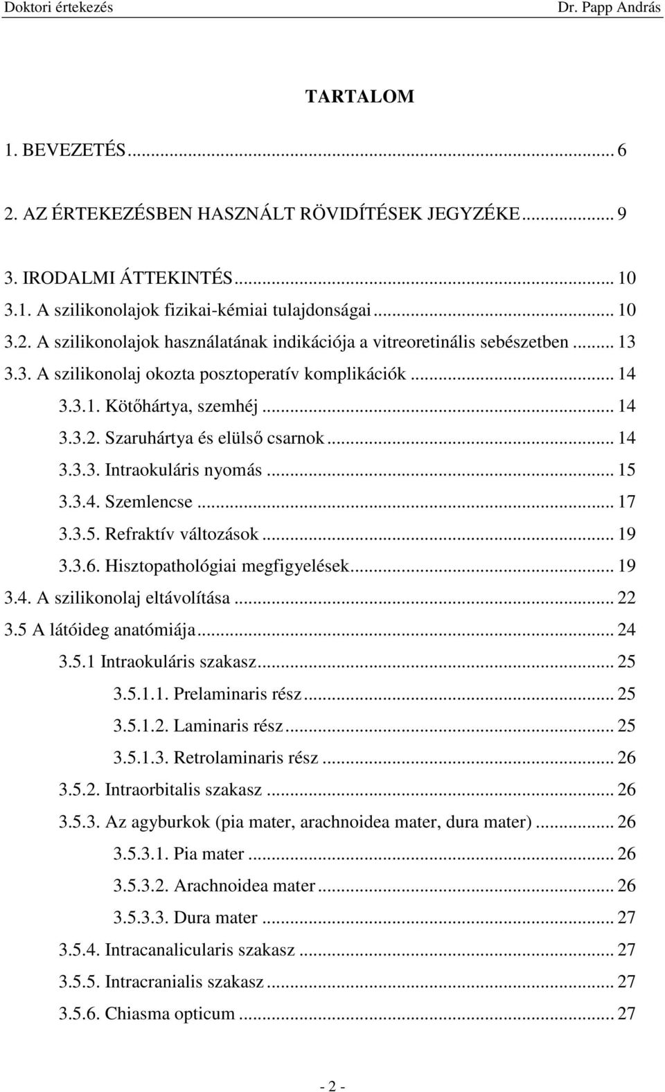 3.5. Refraktív változások... 19 3.3.6. Hisztopathológiai megfigyelések... 19 3.4. A szilikonolaj eltávolítása... 22 3.5 A látóideg anatómiája... 24 3.5.1 Intraokuláris szakasz... 25 3.5.1.1. Prelaminaris rész.