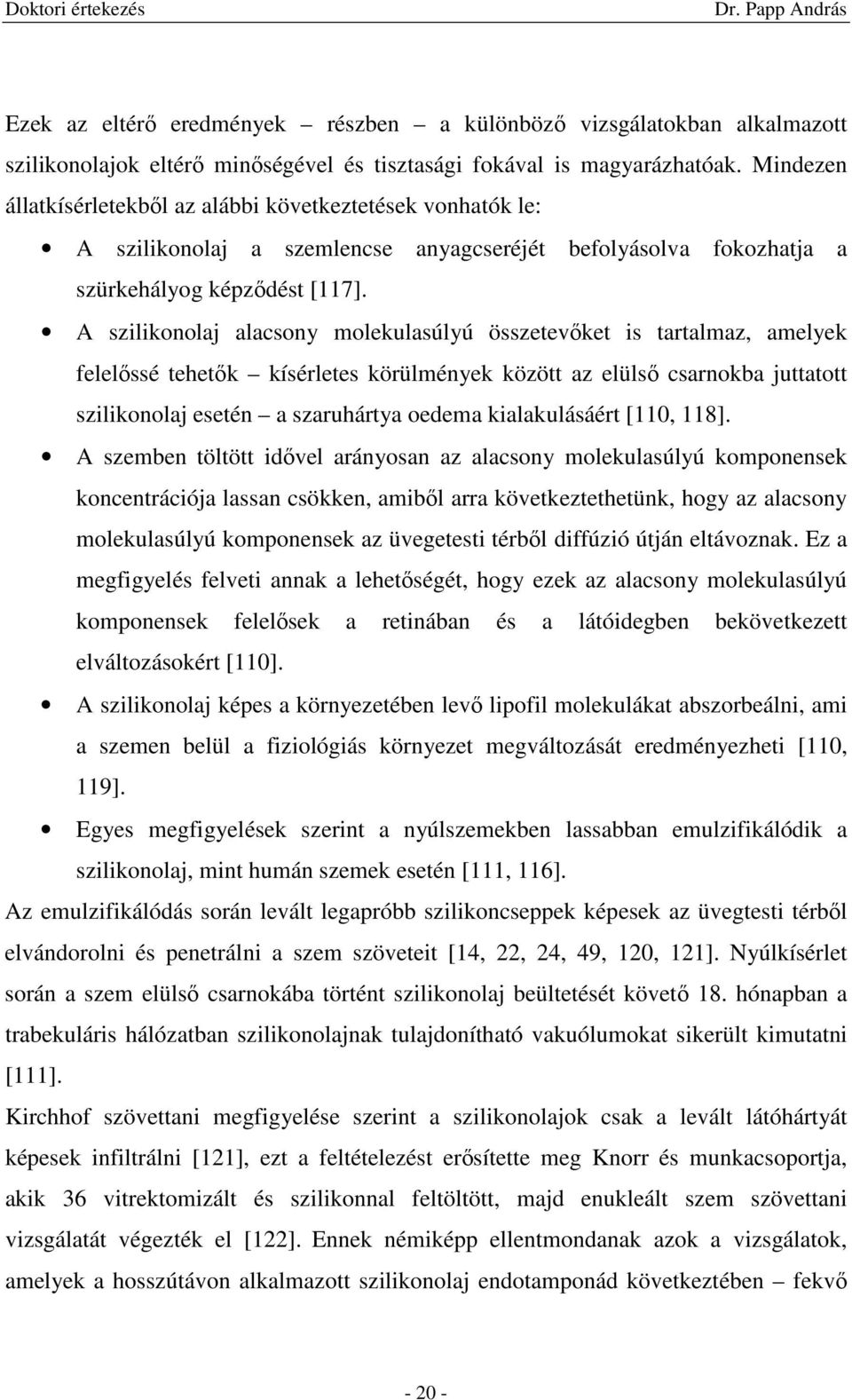 A szilikonolaj alacsony molekulasúlyú összetevıket is tartalmaz, amelyek felelıssé tehetık kísérletes körülmények között az elülsı csarnokba juttatott szilikonolaj esetén a szaruhártya oedema