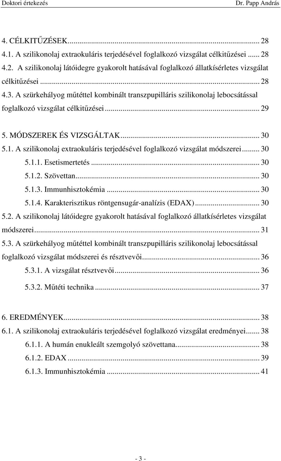 A szilikonolaj extraokuláris terjedésével foglalkozó vizsgálat módszerei... 30 5.1.1. Esetismertetés... 30 5.1.2. Szövettan... 30 5.1.3. Immunhisztokémia... 30 5.1.4.