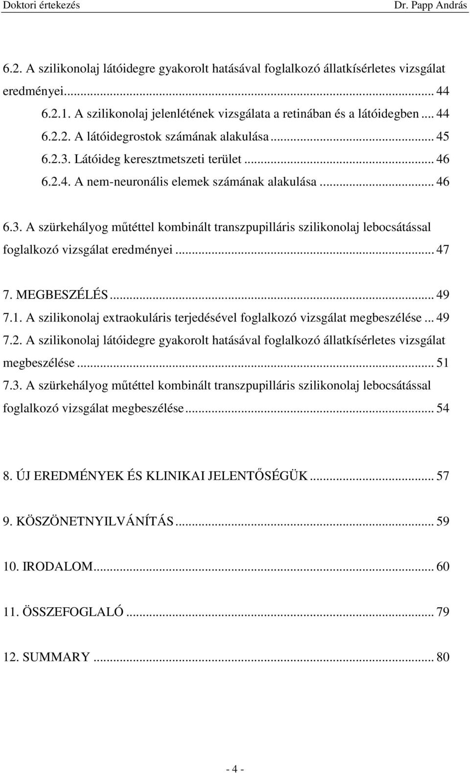 .. 47 7. MEGBESZÉLÉS... 49 7.1. A szilikonolaj extraokuláris terjedésével foglalkozó vizsgálat megbeszélése... 49 7.2.