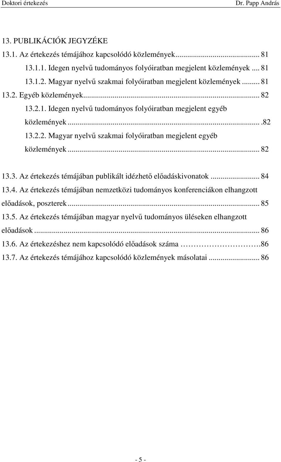 .. 82 13.3. Az értekezés témájában publikált idézhetı elıadáskivonatok... 84 13.4. Az értekezés témájában nemzetközi tudományos konferenciákon elhangzott elıadások, poszterek... 85 