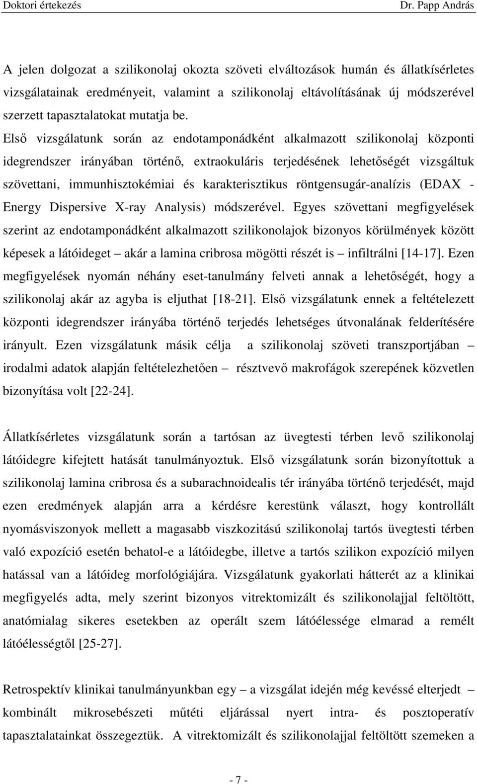 Elsı vizsgálatunk során az endotamponádként alkalmazott szilikonolaj központi idegrendszer irányában történı, extraokuláris terjedésének lehetıségét vizsgáltuk szövettani, immunhisztokémiai és