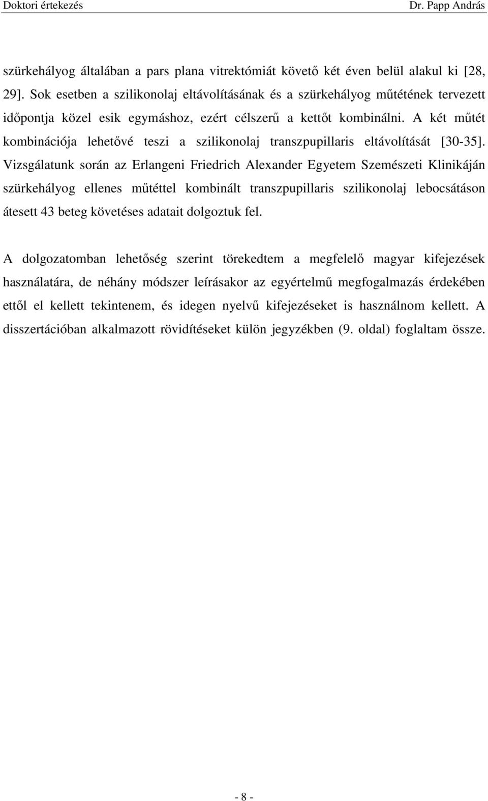 A két mőtét kombinációja lehetıvé teszi a szilikonolaj transzpupillaris eltávolítását [30-35].