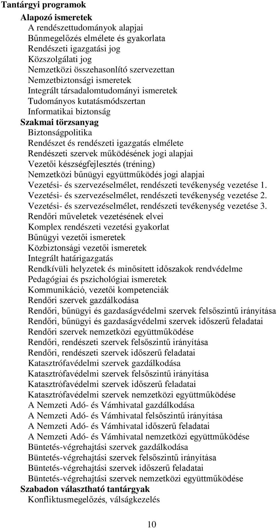 Rendészeti szervek működésének jogi alapjai Vezetői készségfejlesztés (tréning) Nemzetközi bűnügyi együttműködés jogi alapjai Vezetési- és szervezéselmélet, rendészeti tevékenység vezetése 1.