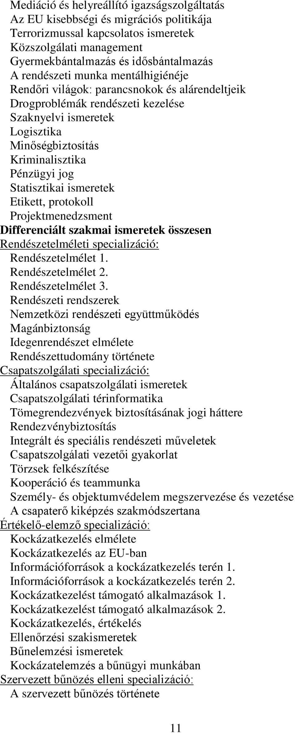 ismeretek Etikett, protokoll Projektmenedzsment Differenciált szakmai ismeretek összesen Rendészetelméleti specializáció: Rendészetelmélet 1. Rendészetelmélet 2. Rendészetelmélet 3.