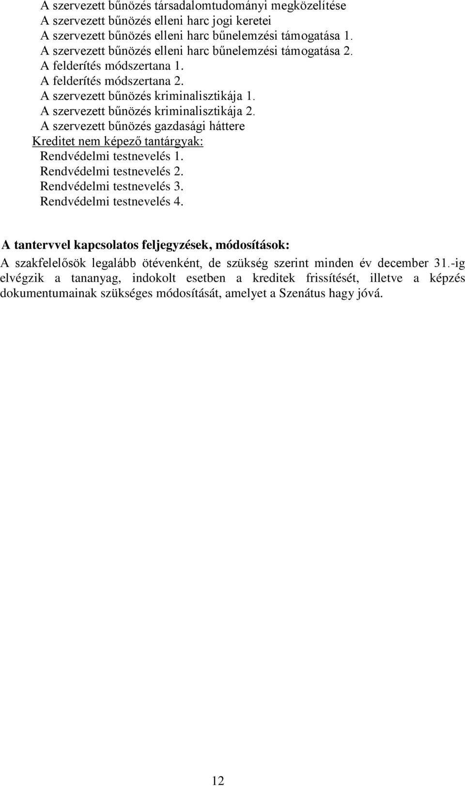 A szervezett bűnözés gazdasági háttere Kreditet nem képező tantárgyak: Rendvédelmi testnevelés 1. Rendvédelmi testnevelés 2. Rendvédelmi testnevelés 3. Rendvédelmi testnevelés 4.