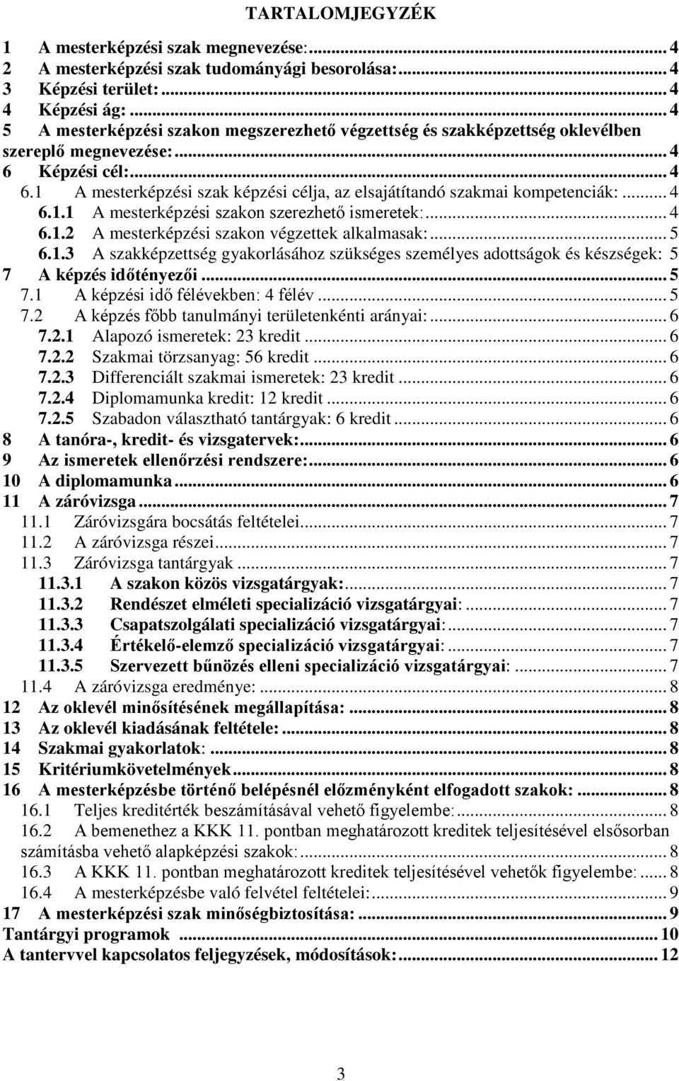 .. 4 6.1.1 A mesterképzési szakon szerezhető ismeretek:... 4 6.1.2 A mesterképzési szakon végzettek alkalmasak:... 5 6.1.3 A szakképzettség gyakorlásához szükséges személyes adottságok és készségek: 5 7 A képzés időtényezői.