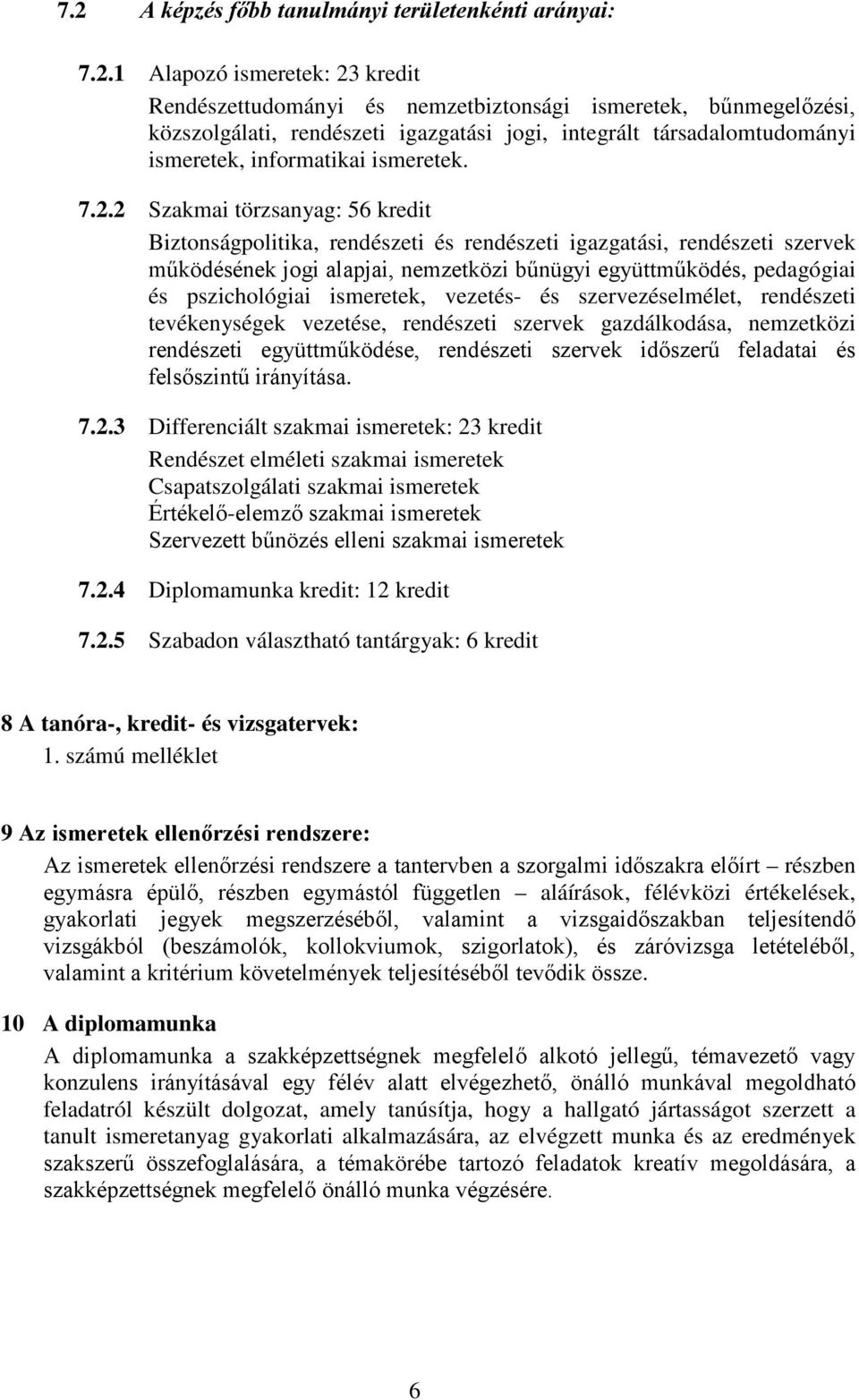 2 Szakmai törzsanyag: 56 kredit Biztonságpolitika, rendészeti és rendészeti igazgatási, rendészeti szervek működésének jogi alapjai, nemzetközi bűnügyi együttműködés, pedagógiai és pszichológiai