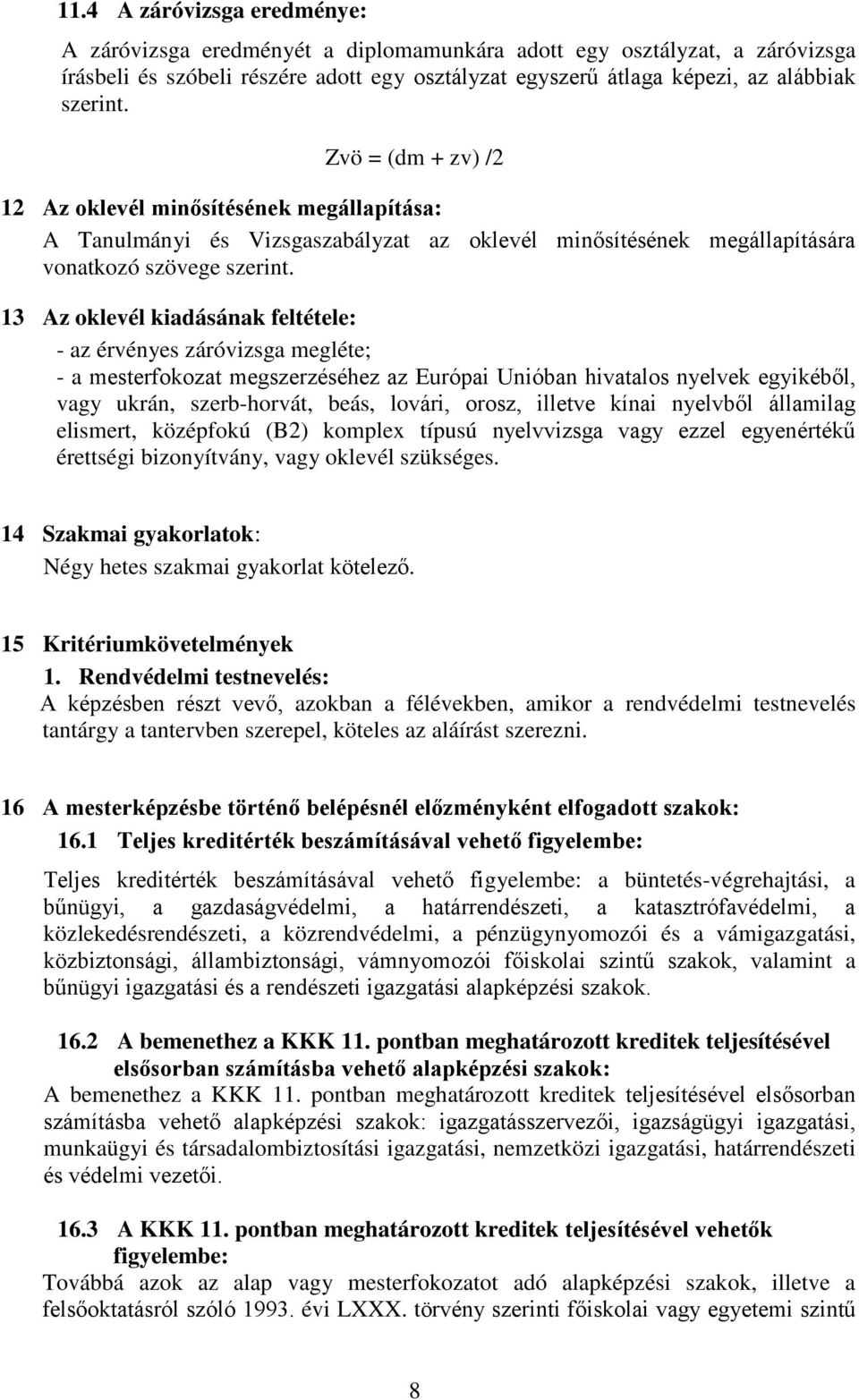 13 Az oklevél kiadásának feltétele: - az érvényes záróvizsga megléte; - a mesterfokozat megszerzéséhez az Európai Unióban hivatalos nyelvek egyikéből, vagy ukrán, szerb-horvát, beás, lovári, orosz,