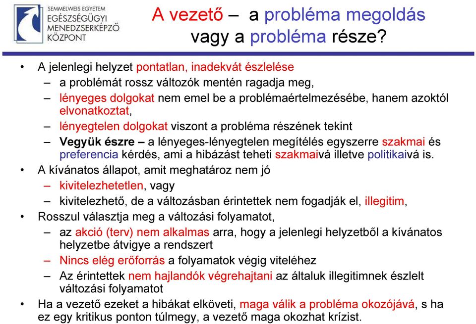 dolgokat viszont a probléma részének tekint Vegyük észre a lényeges-lényegtelen megítélés egyszerre szakmai és preferencia kérdés, ami a hibázást teheti szakmaivá illetve politikaivá is.