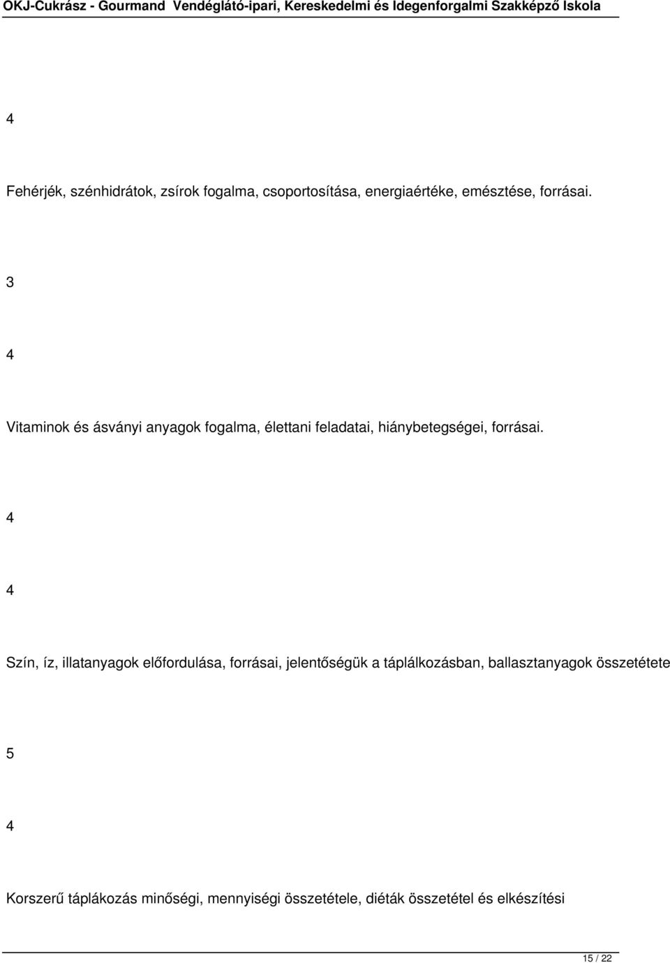 Szín, íz, illatanyagok előfordulása, forrásai, jelentőségük a táplálkozásban, ballasztanyagok