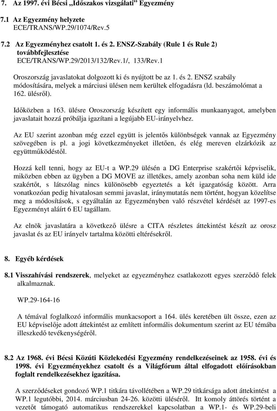 ENSZ szabály módosítására, melyek a márciusi ülésen nem kerültek elfogadásra (ld. beszámolómat a 162. ülésről). Időközben a 163.