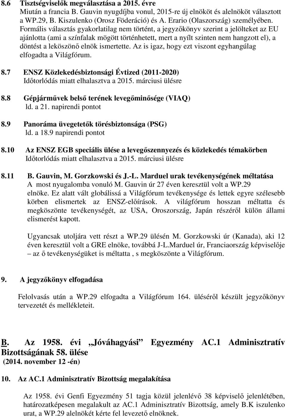 Formális választás gyakorlatilag nem történt, a jegyzőkönyv szerint a jelölteket az EU ajánlotta (ami a színfalak mögött történhetett, mert a nyílt szinten nem hangzott el), a döntést a leköszönő