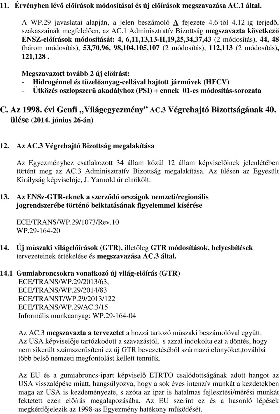 módosítás), 121,128. Megszavazott tovább 2 új előírást: - Hidrogénnel és tüzelőanyag-cellával hajtott járművek (HFCV) - Ütközés oszlopszerű akadályhoz (PSI) + ennek 01-es módosítás-sorozata C.