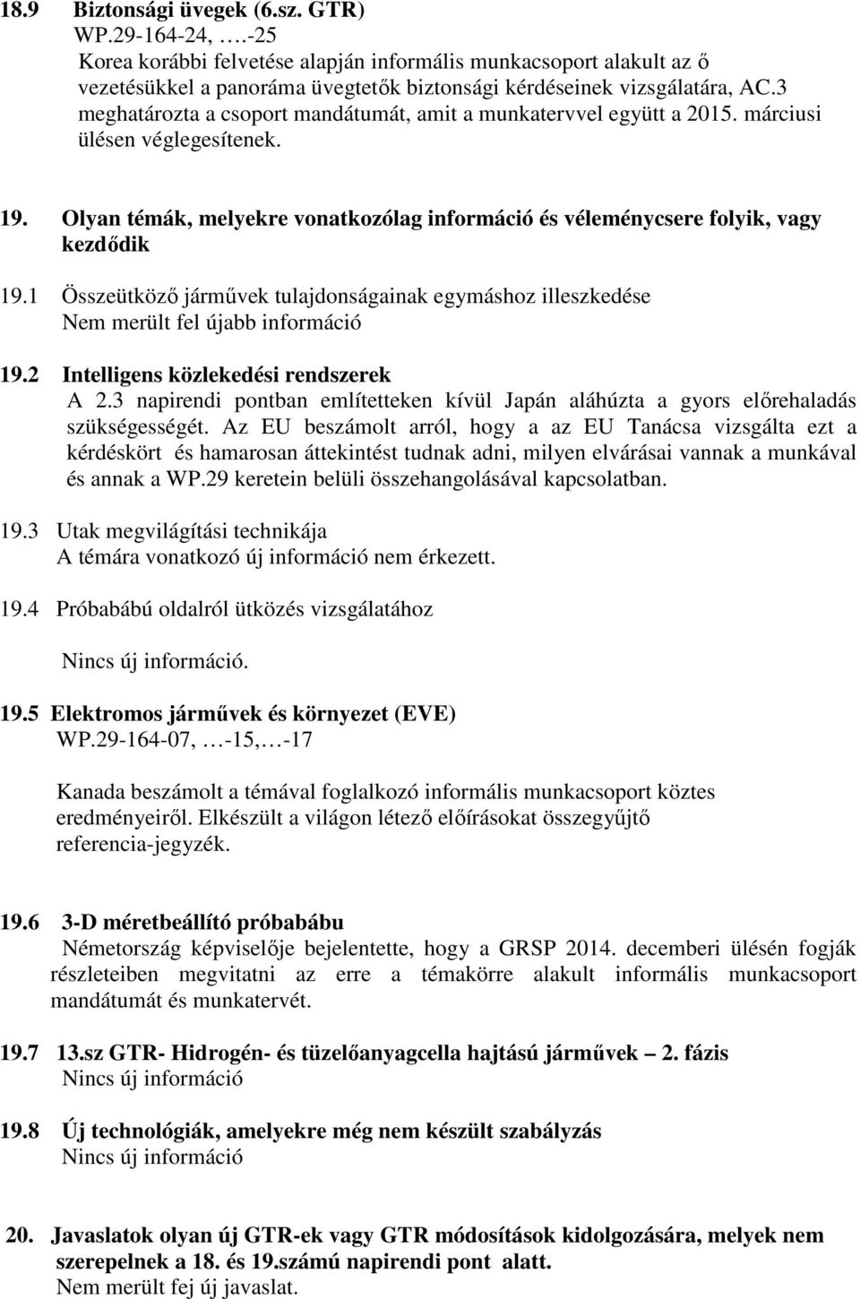 1 Összeütköző járművek tulajdonságainak egymáshoz illeszkedése Nem merült fel újabb információ 19.2 Intelligens közlekedési rendszerek A 2.