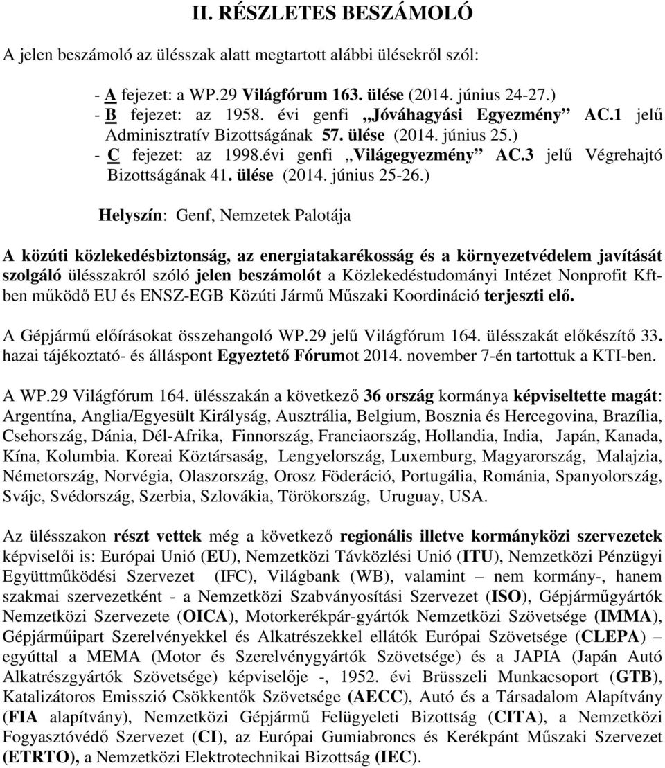 ) Helyszín: Genf, Nemzetek Palotája A közúti közlekedésbiztonság, az energiatakarékosság és a környezetvédelem javítását szolgáló ülésszakról szóló jelen beszámolót a Közlekedéstudományi Intézet
