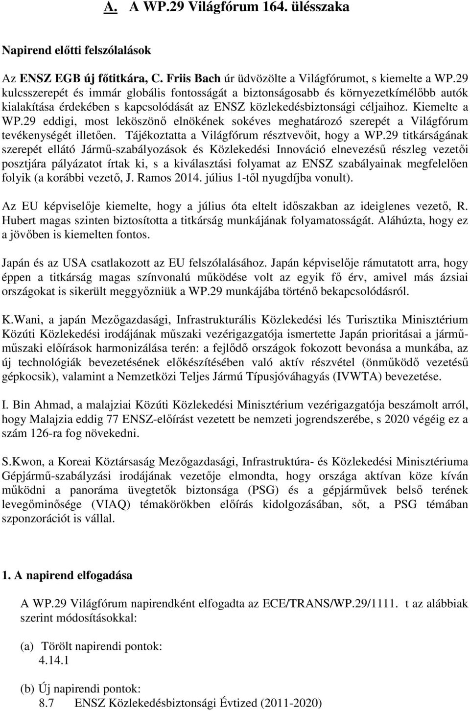 29 eddigi, most leköszönő elnökének sokéves meghatározó szerepét a Világfórum tevékenységét illetően. Tájékoztatta a Világfórum résztvevőit, hogy a WP.