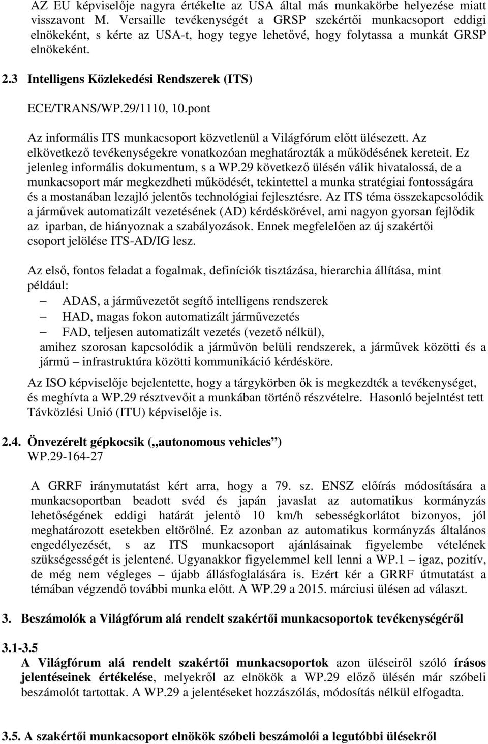 3 Intelligens Közlekedési Rendszerek (ITS) ECE/TRANS/WP.29/1110, 10.pont Az informális ITS munkacsoport közvetlenül a Világfórum előtt ülésezett.
