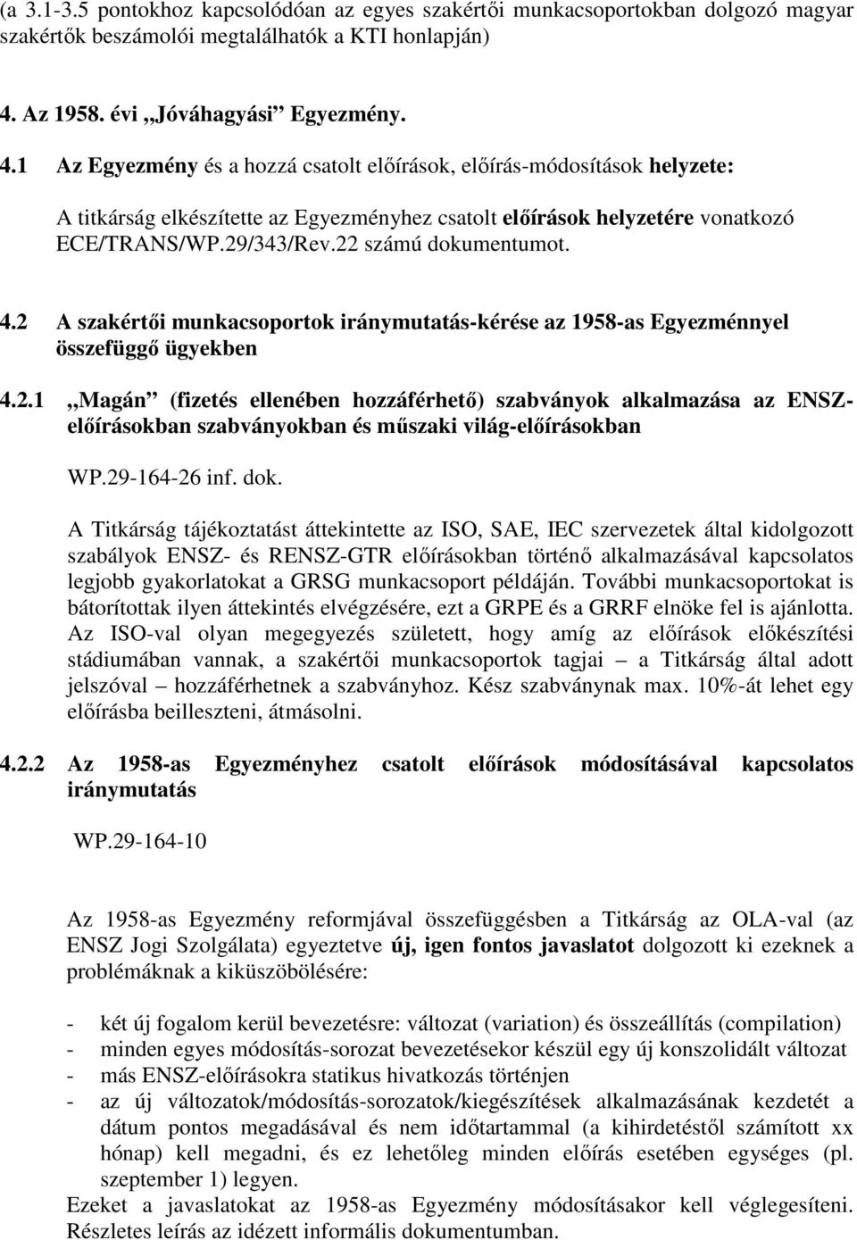 1 Az Egyezmény és a hozzá csatolt előírások, előírás-módosítások helyzete: A titkárság elkészítette az Egyezményhez csatolt előírások helyzetére vonatkozó ECE/TRANS/WP.29/343/Rev.