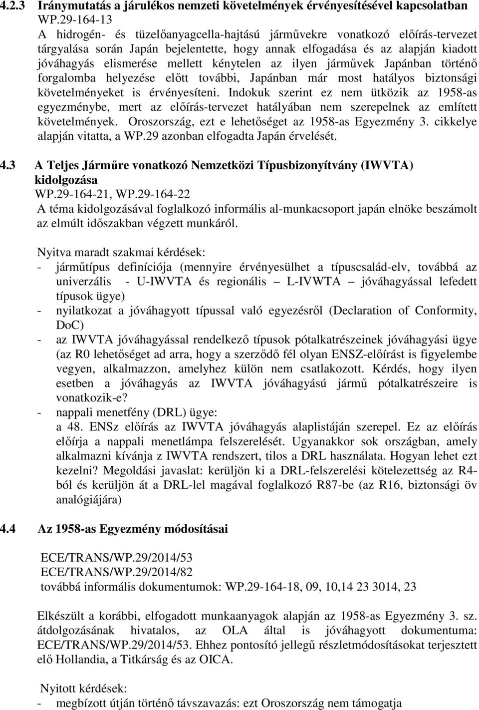 kénytelen az ilyen járművek Japánban történő forgalomba helyezése előtt további, Japánban már most hatályos biztonsági követelményeket is érvényesíteni.