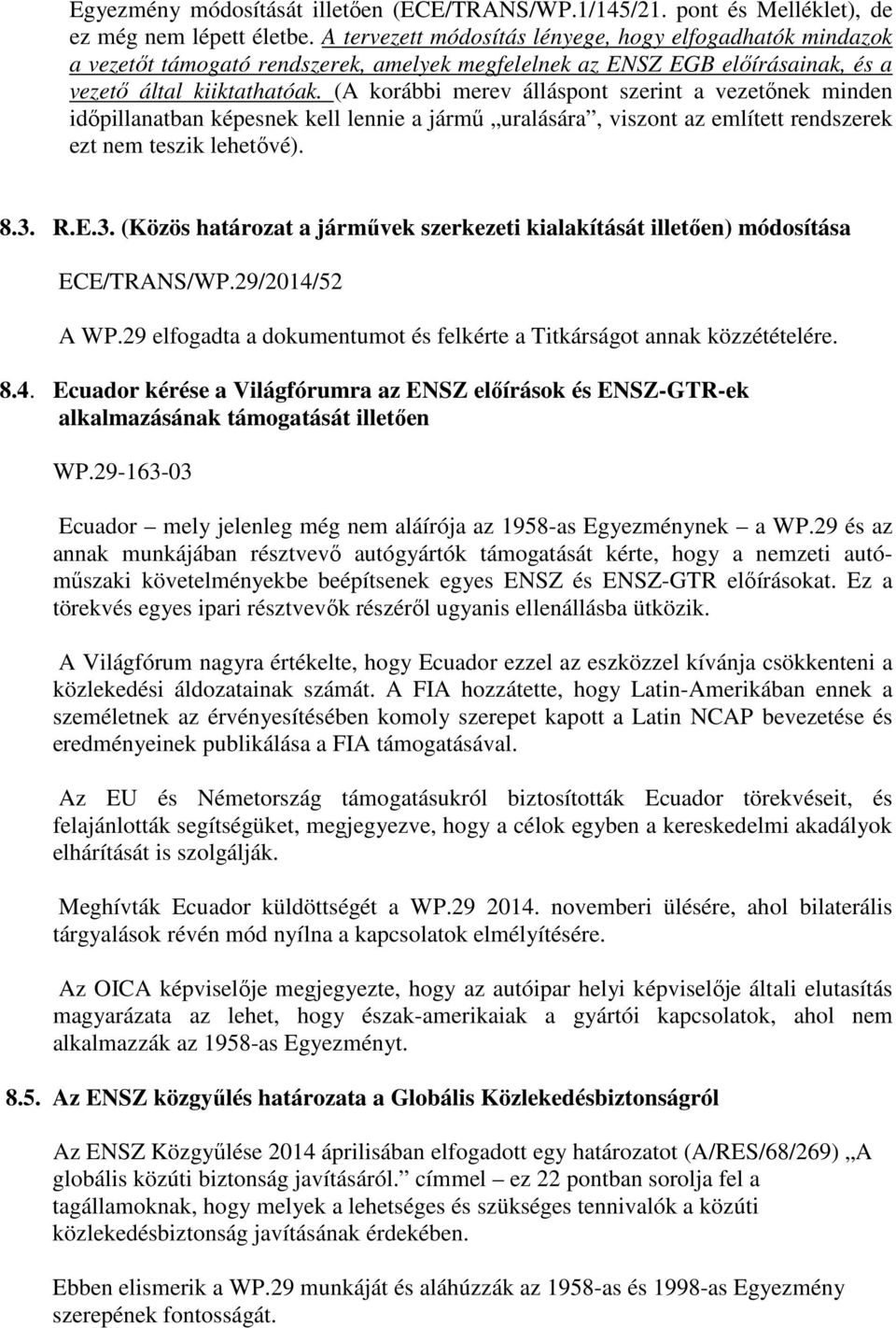 (A korábbi merev álláspont szerint a vezetőnek minden időpillanatban képesnek kell lennie a jármű uralására, viszont az említett rendszerek ezt nem teszik lehetővé). 8.3.