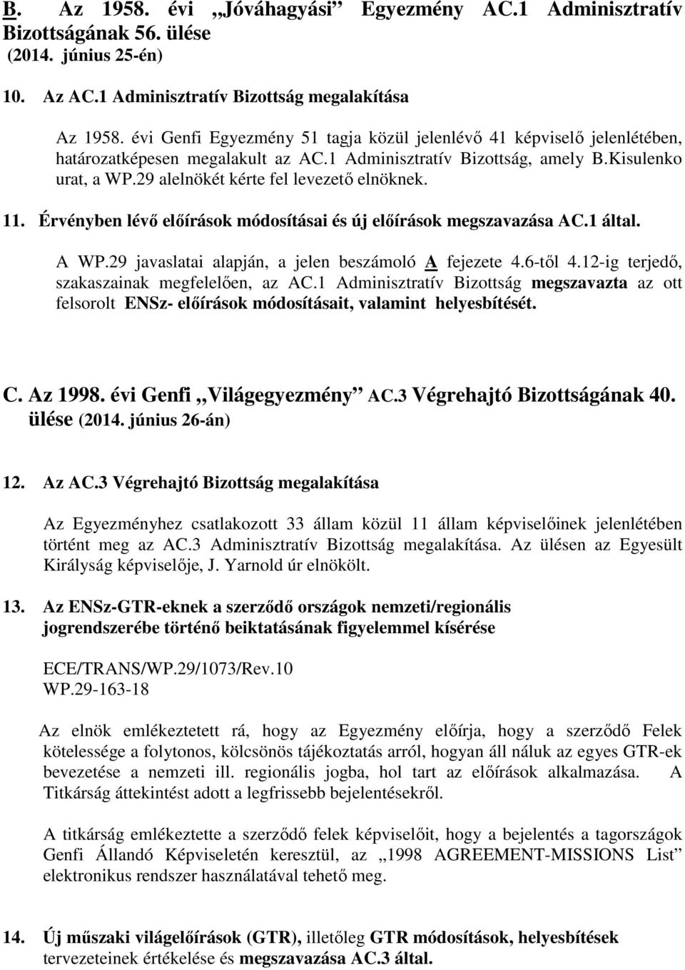 29 alelnökét kérte fel levezető elnöknek. 11. Érvényben lévő előírások módosításai és új előírások megszavazása AC.1 által. A WP.29 javaslatai alapján, a jelen beszámoló A fejezete 4.6-től 4.