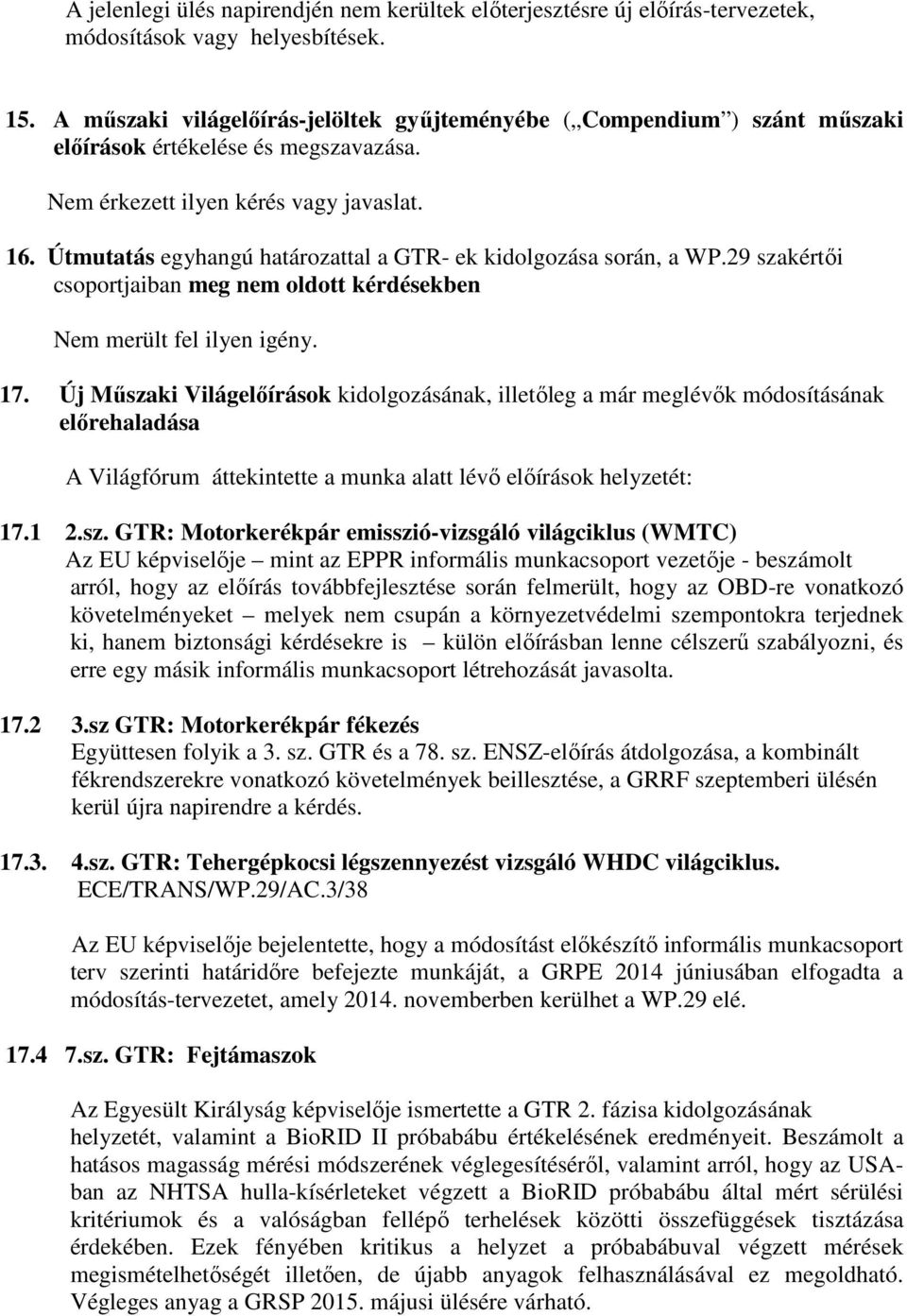 Útmutatás egyhangú határozattal a GTR- ek kidolgozása során, a WP.29 szakértői csoportjaiban meg nem oldott kérdésekben Nem merült fel ilyen igény. 17.