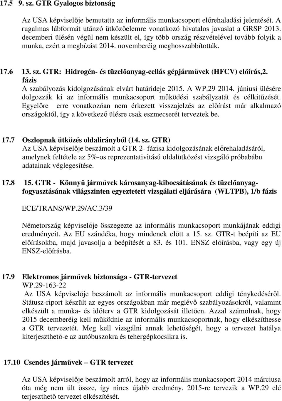 GTR: Hidrogén- és tüzelőanyag-cellás gépjárművek (HFCV) előírás,2. fázis A szabályozás kidolgozásának elvárt határideje 2015. A WP.29 2014.