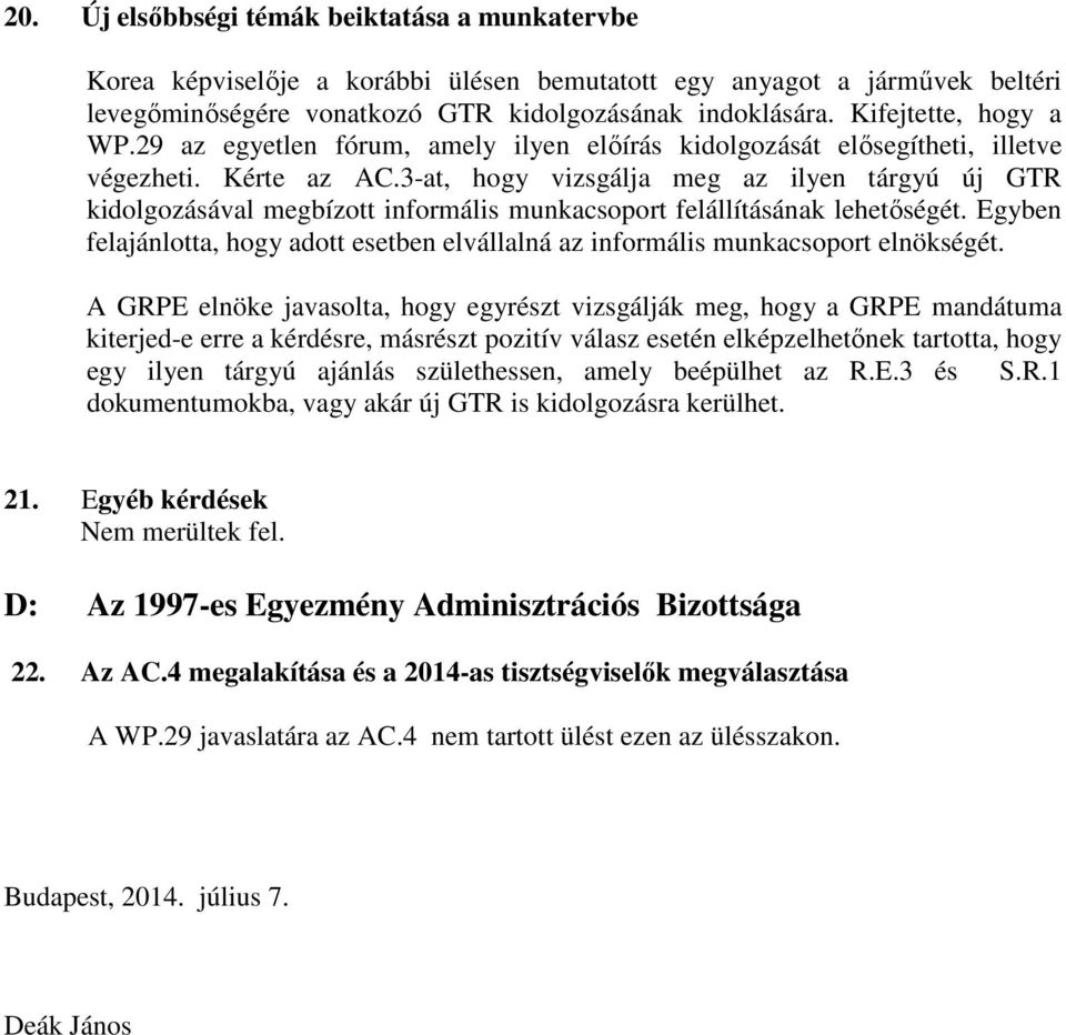 3-at, hogy vizsgálja meg az ilyen tárgyú új GTR kidolgozásával megbízott informális munkacsoport felállításának lehetőségét.